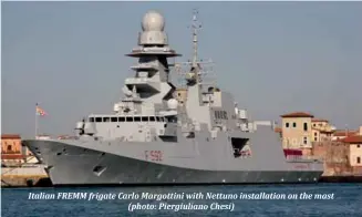  ??  ?? Italian FREMM frigate Carlo Margottini with Nettuno installati­on on the mast
(photo: Piergiulia­no Chesi)