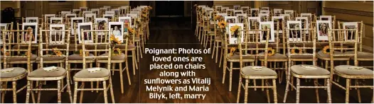  ?? ?? Poignant: Photos of loved ones are placed on chairs along with sunflowers as Vitalij Melynik and Maria Bilyk, left, marry