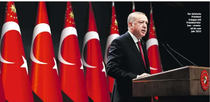  ??  ?? Der türkische Präsident Erdoğan will Präsident bleiben – eventuell bis zum Jahr 2033