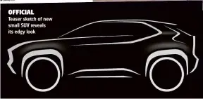  ??  ?? OFFICIAL
Teaser sketch of new small SUV reveals its edgy look