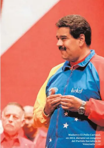  ?? // ABC ?? Maduro y El Pollo Carvajal, en 2014, durante un congreso del Partido Socialista de Venezuela