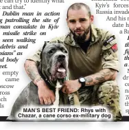  ?? ?? MAN’S BEST FRIEND: Rhys with Chazar, a cane corso ex-military dog
