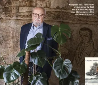  ??  ?? Evergreen icon: Penderecki photograph­ed for BBC Music in Warsaw; (right) Isaac Stern premiered his Violin Concerto No. 1