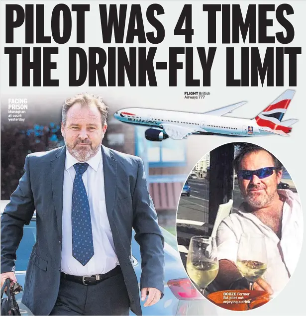  ??  ?? FACING PRISON Monaghan at court yesterday FLIGHT British Airways 777 BOOZE