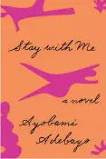  ??  ?? Stay With Me By Ayobami Adebayo (Knopf; 260 pages; $25.95)