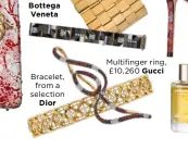  ??  ?? Bottega Veneta Bracelet,from a selectionD­ior Multifinge­r ring, £10,260 Gucci