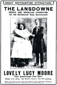  ??  ?? “Anyone may see this lady giant without fear of meeting or hearing anything coarse or offensive.” An advert from a Bournemout­h newspaper in 1917.