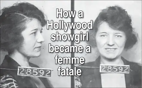  ?? ?? CRUEL INTENTIONS: Jazz Age performer Clara Phillips was arrested in July 1922 after brutally murdering a woman — whom Phillips considered a rival for her husband’s affections — with a hammer on the side of the road.