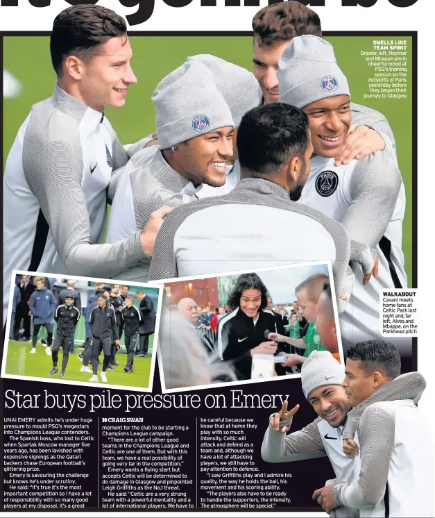  ??  ?? SMELLS LIKE TEAM SPIRIT Draxler, left, Neymar and Mbappe are in cheerful mood at PSG’s training session on the outskirts of Paris yesterday before they began their journey to Glasgow WALKABOUT Cavani meets home fans at Celtic Park last night and, far...
