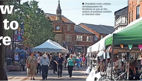  ?? ?? Ormskirk town centre: developmen­ts for students in are at the centre of political conflict at election time