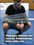  ??  ?? Mindaugas Dumcius war nach der Heimnieder­lage bitter enttäuscht.