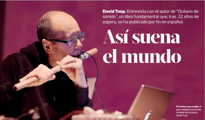  ??  ?? El hombre que predijo en gran medida la evolución reciente de la música, David Toop.