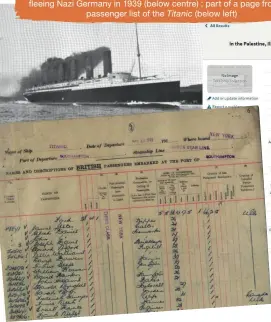  ??  ?? Explore the Ancestry ‘Immigratio­n & Travel’ records for clues about some of the most dramatic chapters in your ancestors’ lives. What will you discover? Here we share a few gems: Cary Grant’s border crossing entry (see right), and his naturalisa­tion record (below right); a photograph of the Lusitania (below); an example of a transcript from the Immigratio­n and Emigration Books collection for someone fleeing Nazi Germany in 1939 (below centre) ; part of a page from the passenger list of the Titanic (below left)