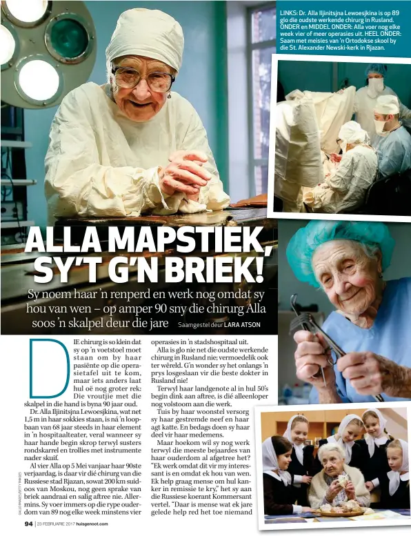  ??  ?? LINKS: Dr. Alla Iljinitsjn­a Lewoesjkin­a is op 89 glo die oudste werkende chirurg in Rusland. ONDER en MIDDEL ONDER: Alla voer nog elke week vier of meer operasies uit. HEEL ONDER: Saam met meisies van ’n Ortodokse skool by die St. Alexander Newski-kerk...