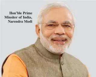  ??  ?? Hon’ble Prime Minsiter of India, Narendra Modi