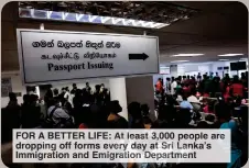  ?? ?? FOR A BETTER LIFE: At least 3,000 people are dropping off forms every day at Sri Lanka’s Immigratio­n and Emigration Department