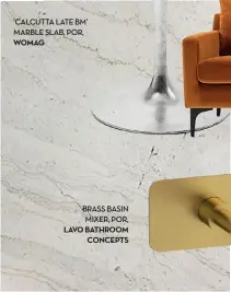  ??  ?? ‘CALCUTTA LATE BM’ MARBLE SLAB, POR, WOMAG
BRASS BASIN MIXER, POR, LAVO BATHROOM CONCEPTS