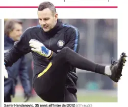 ?? GETTY IMAGES ?? Samir Handanovic, 35 anni: all’Inter dal 2012