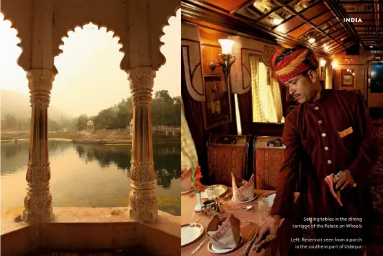  ?? ?? Setting tables in the dining carriage of the Palace on Wheels
Left: Reservoir seen from a porch
in the southern part of Udaipur