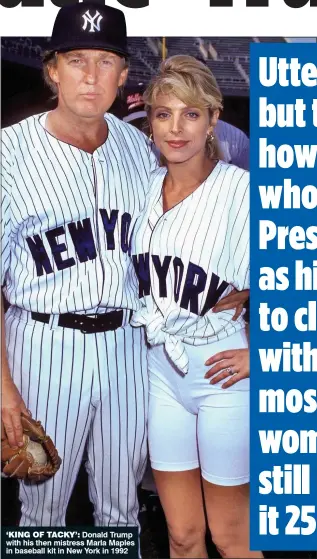 ??  ?? ‘KING OF TACKY’: Donald Trump with his then mistress Marla Maples in baseball kit in New York in 1992