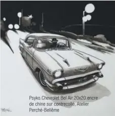  ??  ?? Psyko.chevrolet Bel Air.20x20.encre de chine sur contrecoll­é, Atelier Perché-bellême