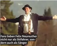  ??  ?? Fans lieben Felix Neureuther nicht nur als Skifahrer, sondern auch als Sänger. FELIX NEUREUTHER