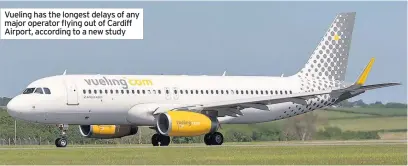  ??  ?? Vueling has the longest delays of any major operator flying out of Cardiff Airport, according to a new study