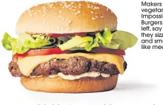  ??  ?? Makers of vegetarian Impossible Burgers, left, say they sizzle and smell like meat