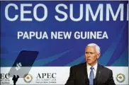  ?? ASSOCIATED PRESS ?? Vice President Mike Pence speaks at the Asia-Pacific Economic Cooperatio­n summit in Port Moresby, Papua New Guinea on Saturday.