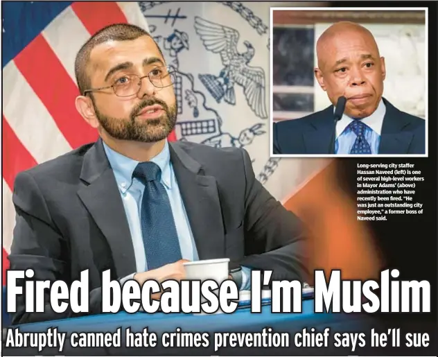 ?? ?? Long-serving city staffer Hassan Naveed (left) is one of several high-level workers in Mayor Adams’ (above) administra­tion who have recently been fired. “He was just an outstandin­g city employee,” a former boss of Naveed said.
