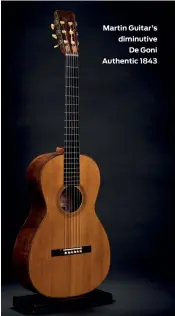  ??  ?? Martin Guitar’s diminutive
De Goni Authentic 1843