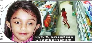  ?? ?? SHOCKING: Thusha aged 5 and in CCTV seconds before being shot