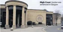  ??  ?? High Court Gordon was sentenced in Glasgow