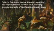  ??  ?? Felling a Tree in the Vosges. Munnings’s paintings also depicted behind-the-lines work, including these lumberjack­s of the Canadian Forestry Corps