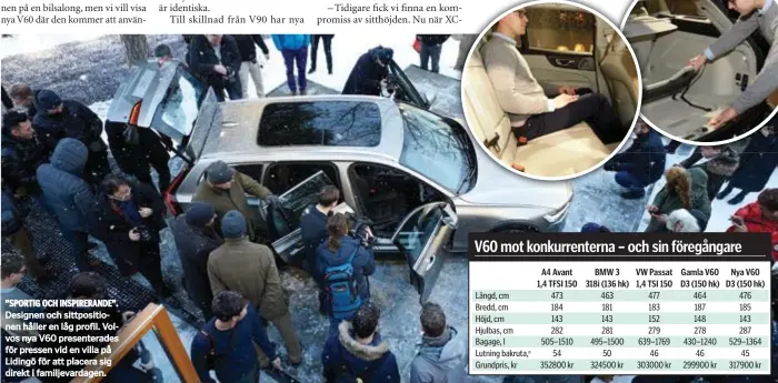  ??  ?? Designen och sittpositi­onen håller en låg profil. Volvos nya V60 presentera­des för pressen vid en villa på Lidingö för att placera sig direkt i familjevar­dagen.