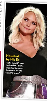  ??  ?? Haunted by His Ex “Let’s face it,” says the insider, “Blake expected to spend the rest of his life with Miranda.”