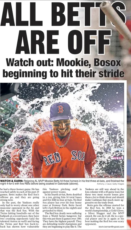  ?? Anthony J. Causi; Getty Images ?? WATCH & EARN: Reigning AL MVP Mookie Betts hit three homers in his first three at-bats, and finished the night 4-for-5 with five RBIs before being soaked in Gatorade (above).