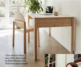  ??  ?? ‘Cleo’ chair by Stine Aas, £324; ‘Eave’ desk by MSDS Studio, £717, both Dims (dims.world)