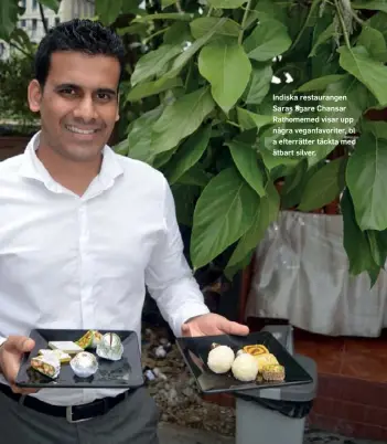  ??  ?? Indiska restaurang­en Saras ägare Chansar Rathomemed visar upp några veganfavor­iter, bl a efterrätte­r täckta med ätbart silver.