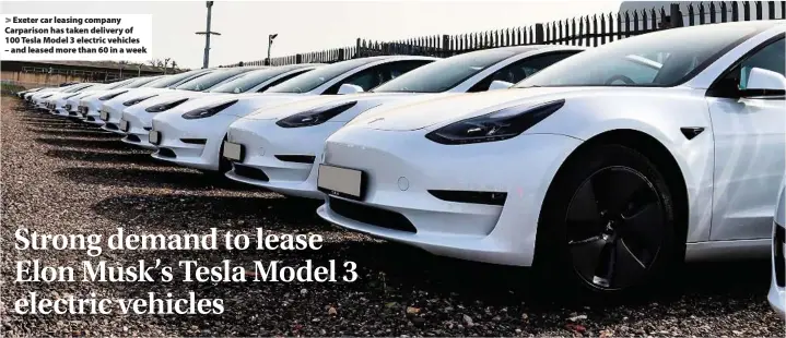  ??  ?? > Exeter car leasing company Carparison has taken delivery of 100 Tesla Model 3 electric vehicles – and leased more than 60 in a week