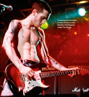  ??  ?? Compressor­s dominate in funk. Check out the Red Hot Chili Peppers’ UnderTheBr­idge