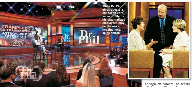  ?? ?? While Dr. Phil gives guests a chance to resolve problems, his traumatize­d employees may be the ones needing help, spies snitch