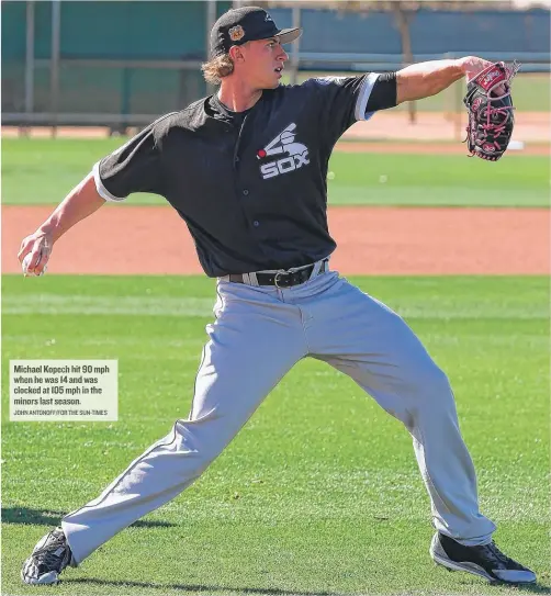  ?? JOHN ANTONOFF/ FOR THE SUN- TIMES ?? Michael Kopech hit 90 mph when he was 14 and was clocked at 105 mph in the minors last season.