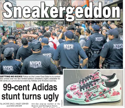  ??  ?? GETTING NO KICKS! Police on the Lower East Side try to control the unrest over too few limited-edition sneakers (right) available for 99 cents at a promotiona­l event by Adidas and Arizona iced tea.