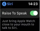  ??  ?? Raise to Speak means there’s no longer any need to say “Hey Siri” to your Watch.