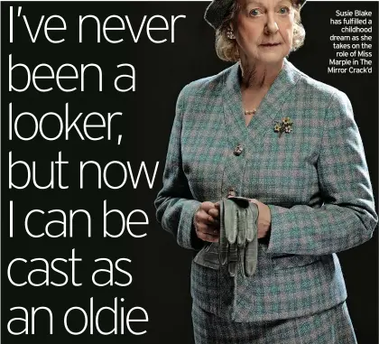  ?? ?? Susie Blake has fulfilled a childhood dream as she takes on the role of Miss Marple in The Mirror Crack’d