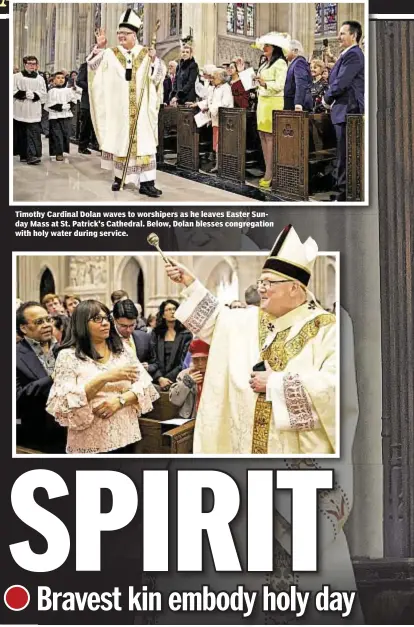  ??  ?? Timothy Cardinal Dolan waves to worshipers as he leaves Easter Sunday Mass at St. Patrick's Cathedral. Below, Dolan blesses congregati­on with holy water during service.