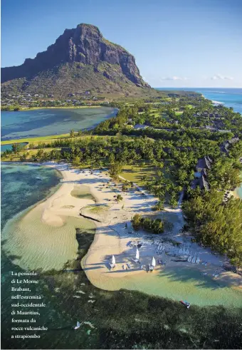 ??  ?? La penisola di Le Morne Brabant, nell’estremità sud-occidental­e di Mauritius, formata da rocce vulcaniche a strapiombo