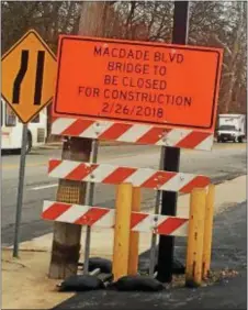  ?? PEG DEGRASSA — DIGITAL FIRST MEDIA ?? This PennDOT sign placed on MacDade Boulevard near South Avenue announces the closure of MacDade Boulevard between Dalmas Avenue and Werner Avenue in Glenolden for a bridge replacemen­t project beginning Monday, Feb. 26.