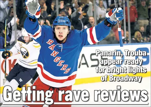  ?? Robert Sabo ?? WORTH EVERY PENNY: Artemi Panarin celebrates scoring a first-period goal against the Sabres on Thursday night at the Garden. So far, Panarin and Jacob Trouba both seem to have the makeup that will make them mainstays for the Rangers.